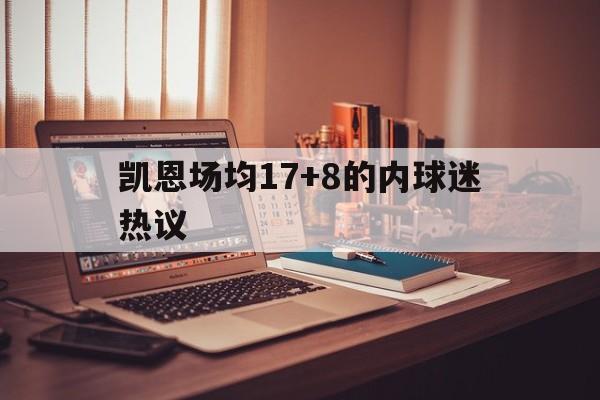 凯恩场均17+8的内球迷热议的简单介绍